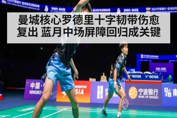 曼城核心罗德里十字韧带伤愈复出 蓝月中场屏障回归成关键