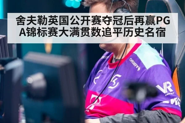 舍夫勒英国公开赛夺冠后再赢PGA锦标赛大满贯数追平历史名宿